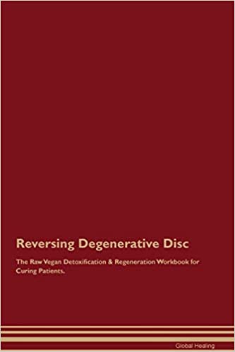 REVERSING DEGENERATIVE DISC THE RAW VEGAN DETOXIFICATION & REGENERATION WORKBOOK FOR CURING PATIENTS
