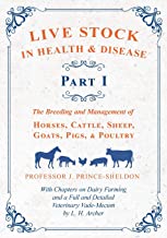 Live Stock in Health and Disease - Part I - The Breeding and Management of Horses, Cattle, Sheep, Goats, Pigs, and Poultry - With Chapters on Dairy ... Veterinary Vade-Mecum by L. H.