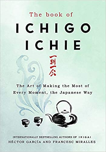 The Book of Ichigo Ichie: The Art of Making the Most of Every Moment, the Japanese Wa