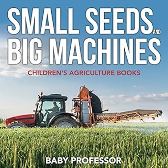 SMALL SEEDS AND BIG MACHINES - CHILDREN'S AGRICULTURE BOOKS
