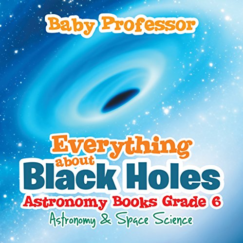 Everything about Black Holes Astronomy Books Grade 6 - Astronomy & Space Science 