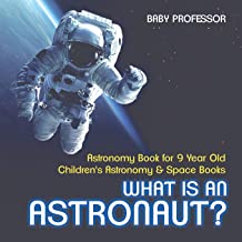 What Is An Astronaut? Astronomy Book for 9 Year Old | Children's Astronomy & Space Books