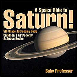 A Space Ride to Saturn! 5th Grade Astronomy Book - Children's Astronomy & Space Books 