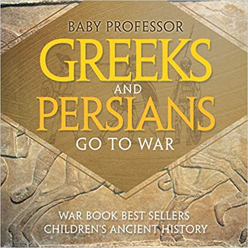 Greeks and Persians Go to War: War Book Best Sellers - Children's Ancient History