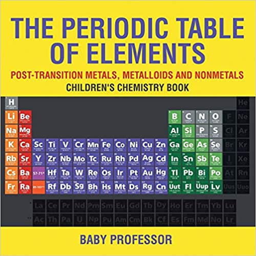 The Periodic Table of Elements - Post-Transition Metals, Metalloids and Nonmetals Children's Chemistry Book