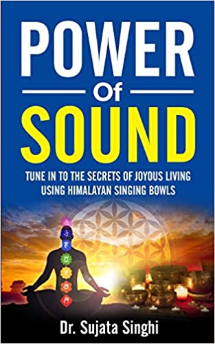 Power of Sound: Tune into the Secrets of Joyous Living Using Himalayan Singing Bowls