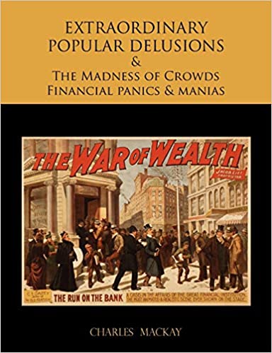 EXTRAORDINARY POPULAR DELUSIONS AND THE Madness of Crowds Financial panics and manias 