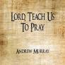 Lord, Teach Us To Pray 