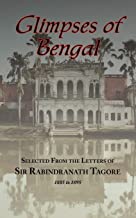 GLIMPSES OF BENGAL - SELECTED FROM THE LETTERS OF SIR RABINDRANATH TAGORE 1885-1895
