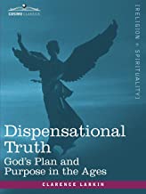 DISPENSATIONAL TRUTH, OR GOD'S PLAN AND PURPOSE IN THE AGES