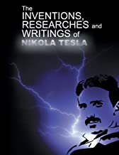 THE INVENTIONS, RESEARCHERS AND WRITINGS OF NIKOLA TESLA