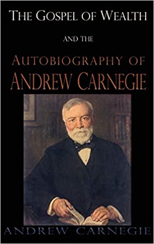 GOSPEL OF WEALTH AND THE AUTOBIOGRAPHY OF ANDREW CARNEGIE