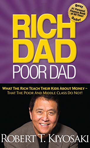 RICH DAD POOR DAD: WHAT THE RICH TEACH THEIR KIDS ABOUT MONEY THAT THE POOR AND MIDDLE CLASS DO NOT!