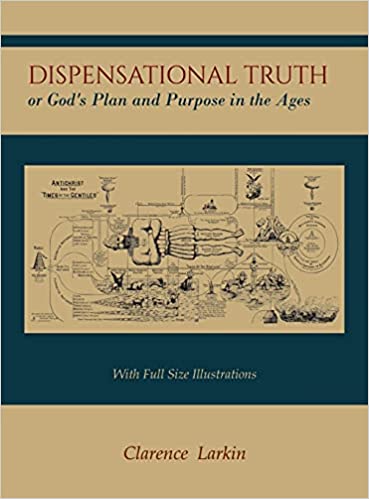 DISPENSATIONAL TRUTH [WITH FULL SIZE ILLUSTRATIONS], OR GOD'S PLAN AND PURPOSE IN THE AGES