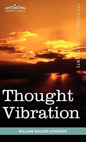 Thought Vibration or the Law of Attraction in the Thought World 