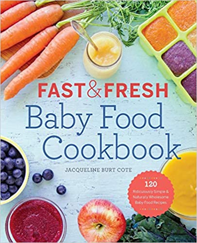 Fast Fresh Baby Food: 120 Ridiculously Simple and Naturally Wholesome Baby Food Recipes