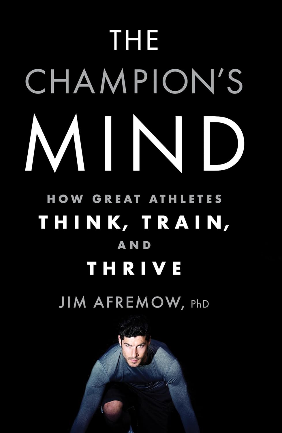 THE CHAMPION'S MIND: HOW GREAT ATHLETES THINK, TRAIN, AND THRIVE