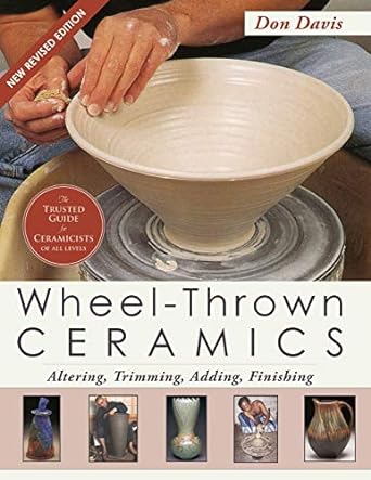 WHEEL-THROWN CERAMICS: ALTERING, TRIMMING, ADDING, FINISHING (A LARK CERAMICS BOOK) 