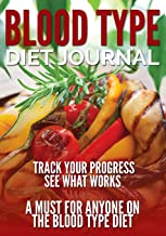 Blood Type Diet Journal: Track Your Progress See What Works: A Must for Anyone on the Blood Type Die