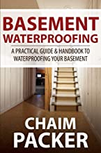 BASEMENT WATERPROOFING: A PRACTICAL GUIDE & HANDBOOK TO WATERPROOFING YOUR BASEMENT
