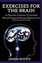 EXERCISE FOR THE BRAIN: 70 NEUROBIC EXERCISES TO INCREASE MENTAL FITNESS & PREVENT MEMORY LOSS