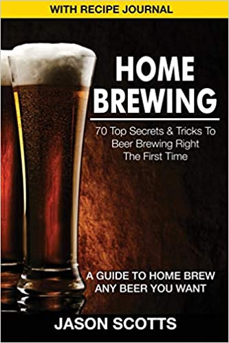 HOME BREWING: 70 TOP SECRETS & TRICKS TO BEER BREWING RIGHT THE FIRST TIME