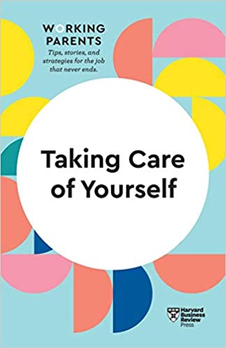 Taking Care Of Yourself (Hbr Working Parents Series)