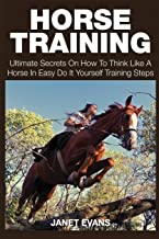 HORSE TRAINING: ULTIMATE SECRETS ON HOW TO THINK LIKE A HORSE IN EASY DO IT YOURSELF TRAINING STEPS