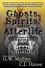 GHOSTS, SPIRITS, AND THE AFTERLIFE IN NATIVE AMERICAN INDIAN MYTHOLOGY AND FOLKLORE