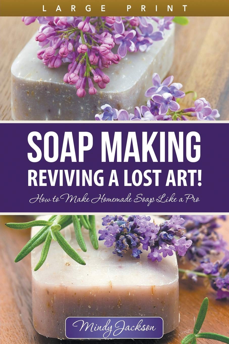 SOAP MAKING: REVIVING A LOST ART! : HOW TO MAKE HOMEMADE SOAP LIKE A PRO