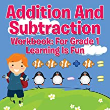 Addition And Subtraction Workbook: For Grade 1 - Learning Is Fun