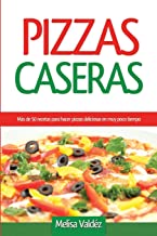 Pizzas Caseras: MÃ¡s de 50 recetas para hacer pizzas deliciosas en muy poco tiempo