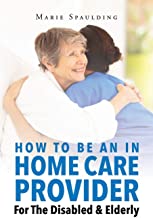 How To Be An In Home Care Provider For The Disabled & Elderly