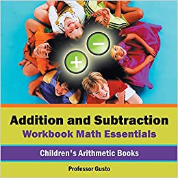 ADDITION AND SUBTRACTION WORKBOOK MATH ESSENTIALS - CHILDREN'S ARITHMETIC BOOKS