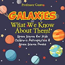 GALAXIES AND WHAT WE KNOW ABOUT THEM! SPACE SCIENCE FOR KIDS - CHILDREN'S ASTROPHYSICS & SPACE SCIENCE BOOKS