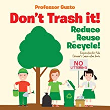 DON'T TRASH IT! REDUCE, REUSE, AND RECYCLE
