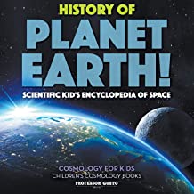 HISTORY OF PLANET EARTH! SCIENTIFIC KID'S ENCYCLOPEDIA OF SPACE - COSMOLOGY FOR KIDS - CHILDREN'S COSMOLOGY BOOKS