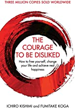 Courage To Be Disliked,The:How to free yourself, change your life and 