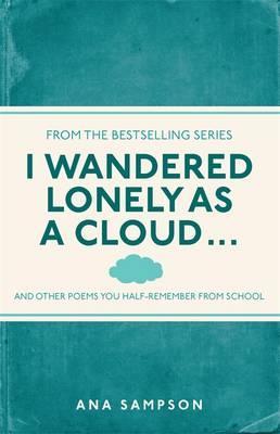 I Wandered Lonely as a Cloud: ...and Other Poems You Half-Remember from School