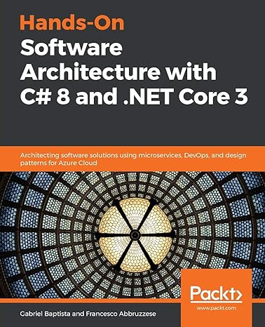 HANDS-ON SOFTWARE ARCHITECTURE WITH C# 8 AND .NET CORE 3: ARCHITECTING SOFTWARE SOLUTIONS USING MICROSERVICES, DEVOPS, AND DESIGN PATTERNS FOR AZURE CLOUD 