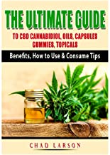 The Ultimate Guide to CBD Cannabidiol, Oils, Capsules, Gummies, Topicals