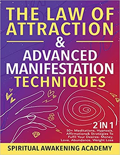 The Law Of Attraction & Advanced Manifestation Techniques (2 in 1)
