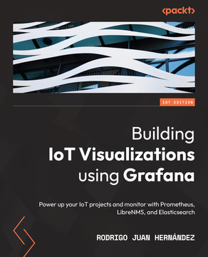 BUILDING IOT VISUALIZATIONS USING GRAFANA : POWER UP YOUR IOT PROJECTS AND MONITOR WITH PROMETHEUS, LIBRENMS, AND ELASTICSEARCH