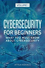 CYBERSECURITY FOR BEGINNERS: WHAT YOU MUST KNOW ABOUT CYBERSECURITY