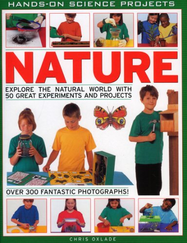 NATURE: EXPLORE THE NATURAL WORLD WITH 50 GREAT EXPERIMENTS AND PROJECTS