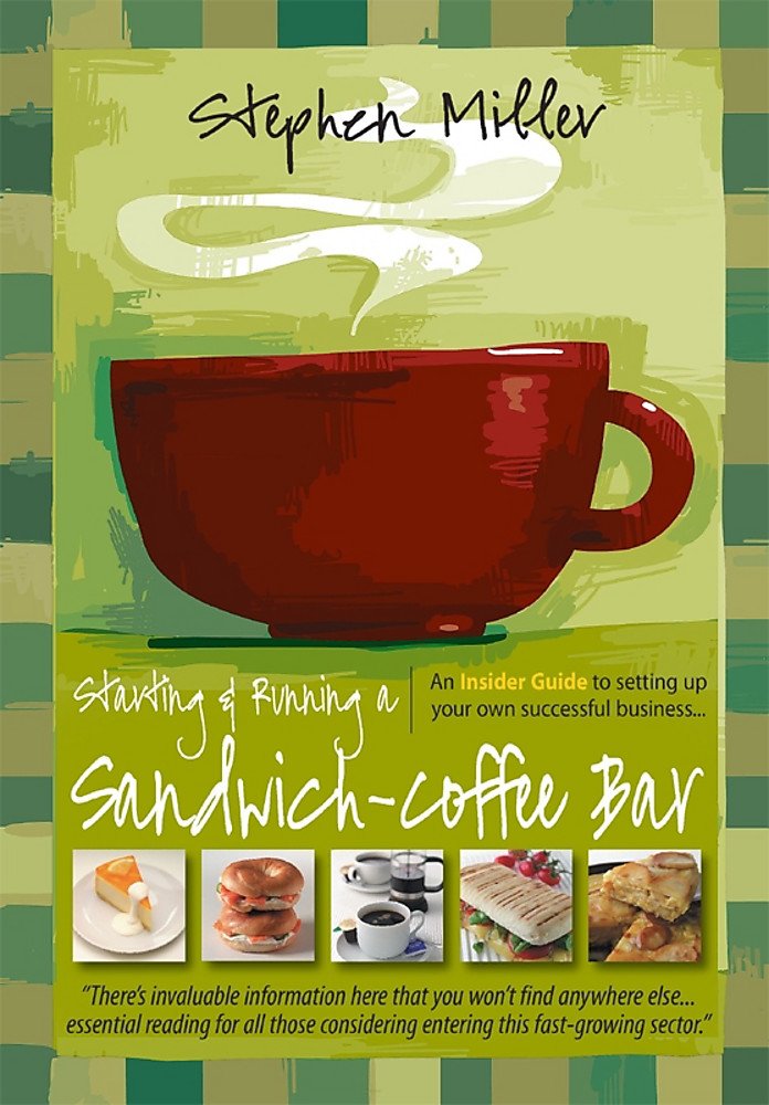 Starting and Running a Sandwich-Coffee Bar, 2nd Edition: An Insider Guide to setting up your own successful business