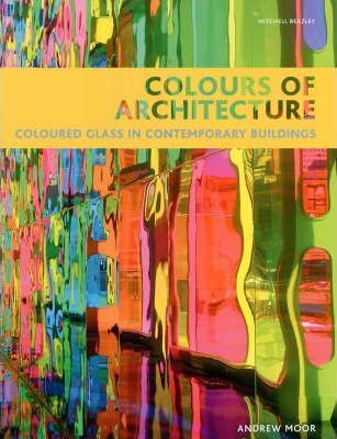 Colours of Architecture: Coloured Glass in Contemporary Buildings  