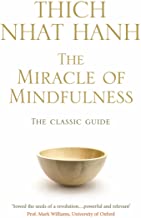 THE MIRACLE OF MINDFULNESS: THE CLASSIC GUIDE TO MEDITATION BY THE WORLD'S MOST REVERED MASTER 