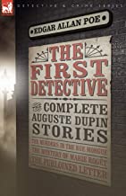 THE FIRST DETECTIVE: THE COMPLETE AUGUSTE DUPIN STORIES-THE MURDERS IN THE RUE MORGUE, THE MYSTERY OF MARIE ROGET & THE PURLOINED LETTER (LEONAUR DETECTIVE & CRIME)