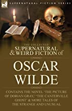 The Collected Supernatural & Weird Fiction of Oscar Wilde-Includes the Novel 'The Picture of Dorian Gray